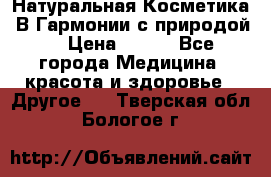 Натуральная Косметика “В Гармонии с природой“ › Цена ­ 200 - Все города Медицина, красота и здоровье » Другое   . Тверская обл.,Бологое г.